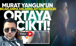 Murat Yangun’un bıçaklanma anlarına ait görüntüler ortaya çıktı