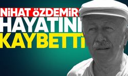 Nihat Özdemir hayatını kaybetti