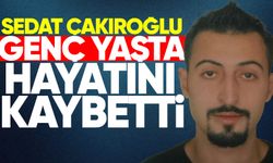Sedat Çakıroğlu genç yaşta hayatını kaybetti