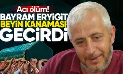 Bayram Eryiğit hayatını kaybetti