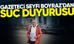 Gazeteci Seyfi Boyraz'dan suç duyurusu