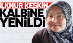 İlknur Keskin kalbine yenildi