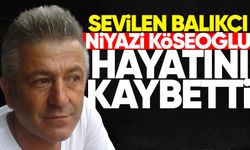 Sevilen balıkçı Niyazi Köseoğlu hayatını kaybettti