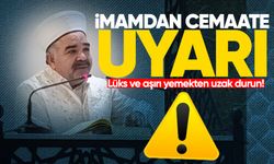 İmamdan cemaate uyarı: Lüks ve aşırı yemekten uzak durun!