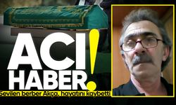 Sevilen berber Muhammet Engin Akça hayatını kaybetti