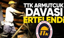TTK Armutçuk davası ertelendi