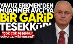 Yavuz Erkmen'den Muammer Avcı'ya bir garip teşekkür