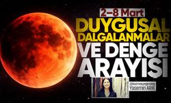 2–8 Mart: Duygusal dalgalanmalar ve denge arayışı