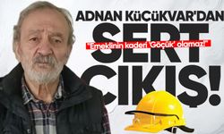Adnan Küçükvar'dan sert çıkış: "Emeklinin kaderi 'Göçük’ olamaz!"