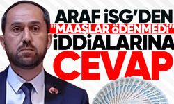 Araf İSG’den "Maaşlar ödenmedi” iddialarına cevap