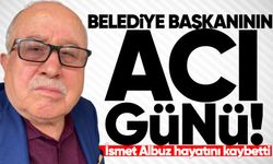 Belediye başkanının acı günü: İsmet Albuz hayatını kaybetti