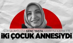 İki çocuk annesi Süeda Akbaba genç yaşta hayatını kaybetti
