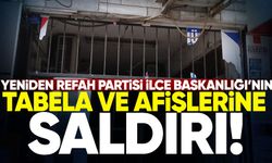 Yeniden Refah Partisi İlçe Başkanlığı’na ait tabela ve afişlere saldırı