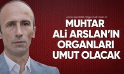 Hayatını kaybeden Muhtar Ali Arslan’ın organları başka hayatlara umut olacak