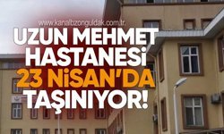 Uzun Mehmet Hastanesi 23 Nisan’da Taşınıyor
