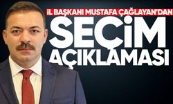 İl Başkanı Mustafa Çağlayan'dan seçim açıklaması