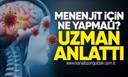 MENENJİT İÇİN NE YAPMALI? UZMAN ANLATTI