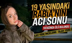 Sır ölüm: 19 yaşındaki Rabia yatağında ölü bulundu