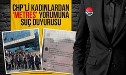 CHP’li kadınlardan ‘metres’ yorumuna suç duyurusu