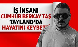 İş insanı Cumhur Berkay Taş Tayland'da hayatını kaybetti