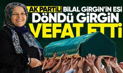 AK Partili Bilal Girgin'in eşi Döndü Girgin hayatını kaybetti