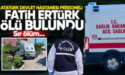 Atatürk Devlet Hastanesi personeli Fatih Ertürk evinde ölü bulundu