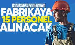 Belediye başkanı duyurdu: Fabrikaya 15 personel alınacak!