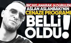 Bıçaklanarak öldürülen Aslan Aslanbaki'nin cenaze programı belli oldu