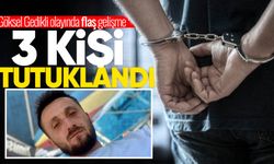 Göksel Gedikli'nin ölümünde 3 kişi tutuklandı