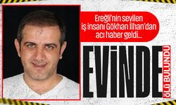 İş insanı Gökhan İlhan evinde ölü bulundu