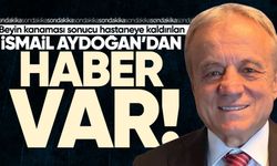 Beyin kanaması geçiren İsmail Aydoğan’dan haber var