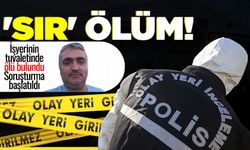 İşyerinin tuvaletinde ölü bulundu: Soruşturma başlatıldı