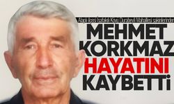 Mehmet Korkmaz hayatını kaybetti