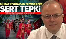 Murat Kotra'dan eleştirilere sert tepki: "Milletin ortak değerleriyle sorun yaşıyorlar"