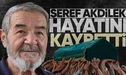 Şeref Akdilek hayatını kaybetti