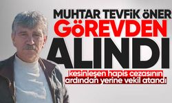 Muhtar Tevfik Öner görevden alındı, yerine vekil atandı