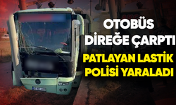 Otobüs direğe çarptı, patlayan lastik polisi yaraladı