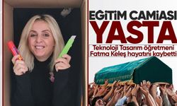 Teknoloji Tasarım öğretmeni Fatma Keleş hayatını kaybetti