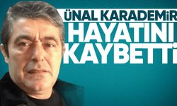 Ünal Karademir hayatını kaybetti