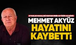 Ayvazlar Mahallesi Muhtarı Ersin Akyüz’ün acı günü: Mehmet Akyüz hayatını kaybetti