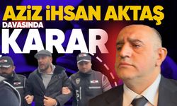 Aziz İhsan Aktaş davasında karar çıktı