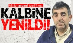 Belediye personeli İsmail Kuyucu kalbine yenildi