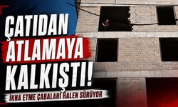 Çatıdan atlamaya kalkıştı: İkna çabaları halen sürüyor