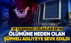 19 yaşındaki Celalcan Er'in ölümüne neden olan şüpheli adliyeye sevk edildi