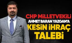 CHP  Milletvekili Ahmet Baran Yazgan’a kesin ihraç talebi