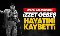 Emekli baş madenci İzzet Gebeş hayatını kaybetti