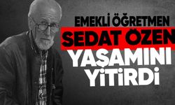 Emekli öğretmen Sedat Özen yaşamını yitirdi
