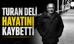 Turan Deli hayatını kaybetti