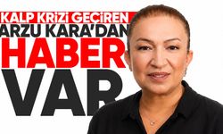 Kalp krizi geçiren Arzu Kara’dan haber var
