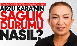 Kalp krizi geçiren Arzu Kara'nın sağlık durumu nasıl?